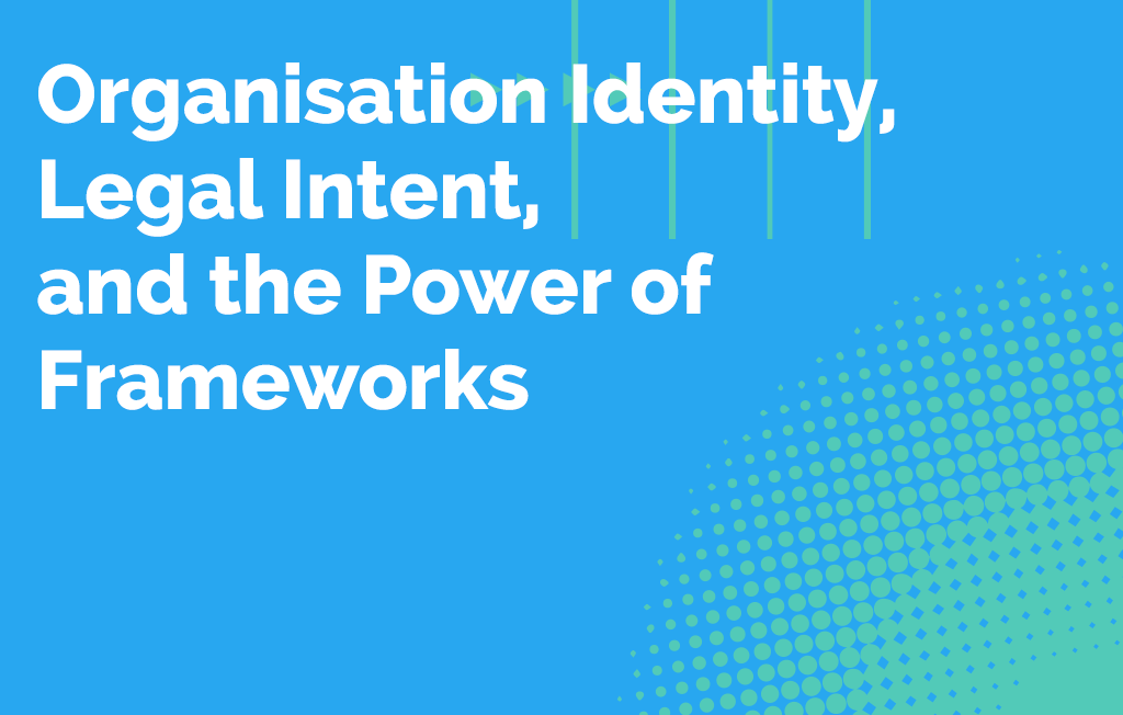 Organisation Identities, Legal Intent, and the power of frameworks